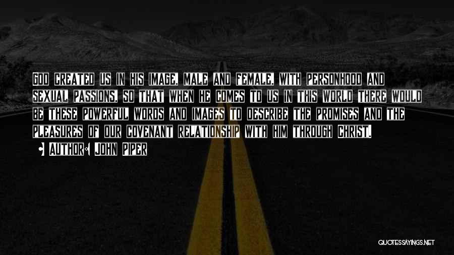 John Piper Quotes: God Created Us In His Image, Male And Female, With Personhood And Sexual Passions, So That When He Comes To
