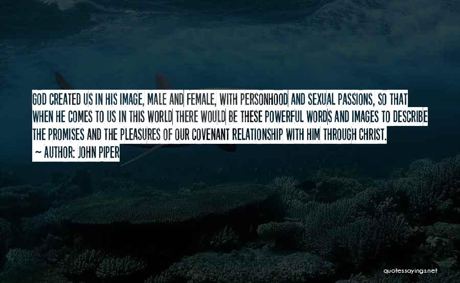 John Piper Quotes: God Created Us In His Image, Male And Female, With Personhood And Sexual Passions, So That When He Comes To