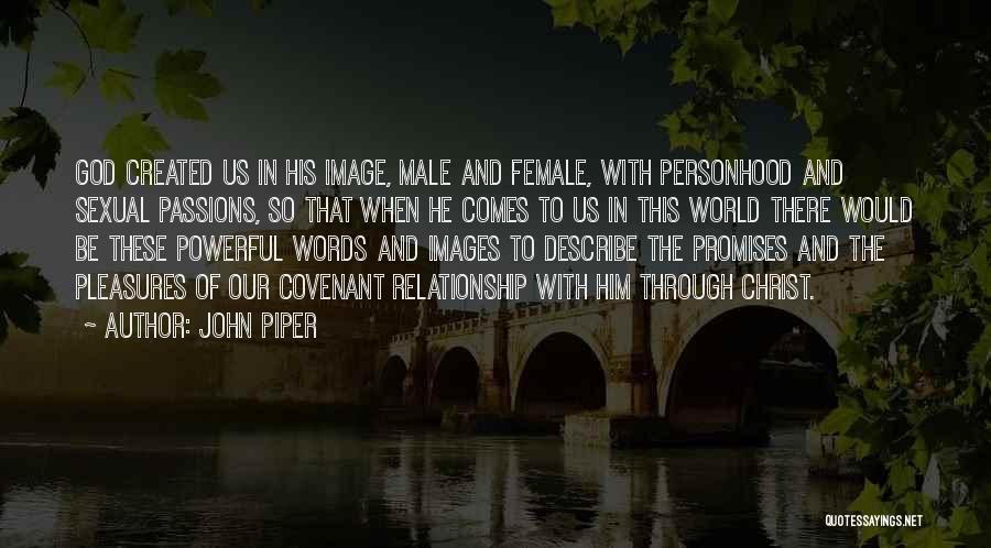 John Piper Quotes: God Created Us In His Image, Male And Female, With Personhood And Sexual Passions, So That When He Comes To