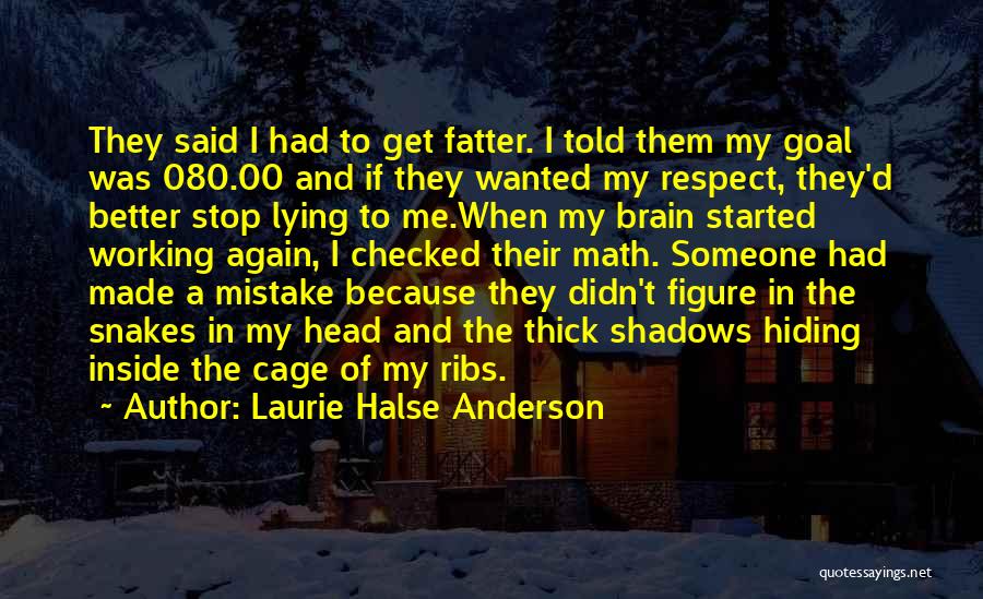 Laurie Halse Anderson Quotes: They Said I Had To Get Fatter. I Told Them My Goal Was 080.00 And If They Wanted My Respect,