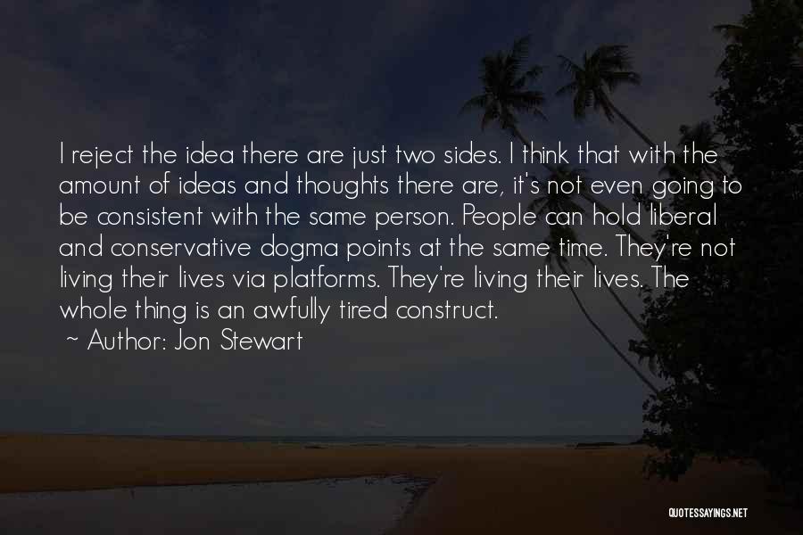 Jon Stewart Quotes: I Reject The Idea There Are Just Two Sides. I Think That With The Amount Of Ideas And Thoughts There