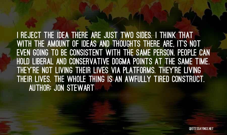 Jon Stewart Quotes: I Reject The Idea There Are Just Two Sides. I Think That With The Amount Of Ideas And Thoughts There