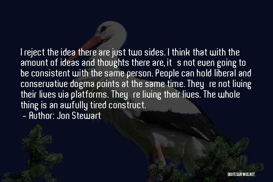 Jon Stewart Quotes: I Reject The Idea There Are Just Two Sides. I Think That With The Amount Of Ideas And Thoughts There