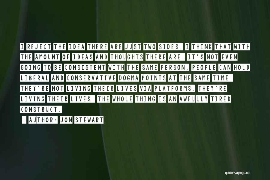 Jon Stewart Quotes: I Reject The Idea There Are Just Two Sides. I Think That With The Amount Of Ideas And Thoughts There