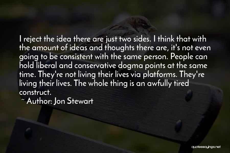 Jon Stewart Quotes: I Reject The Idea There Are Just Two Sides. I Think That With The Amount Of Ideas And Thoughts There