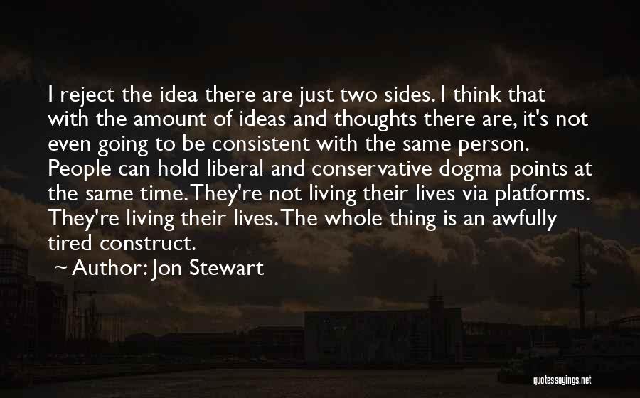 Jon Stewart Quotes: I Reject The Idea There Are Just Two Sides. I Think That With The Amount Of Ideas And Thoughts There