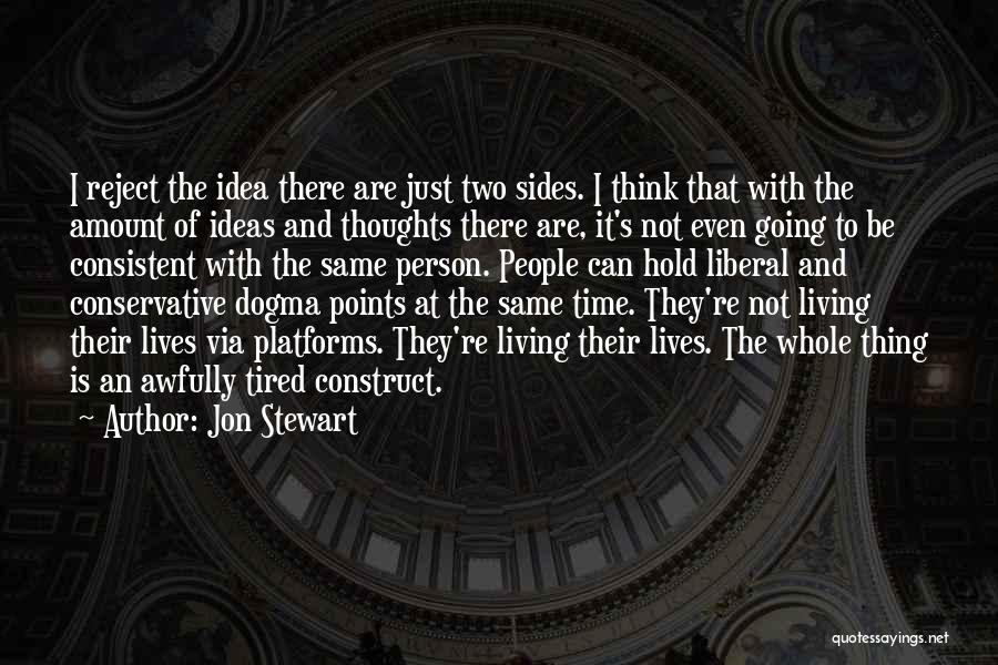 Jon Stewart Quotes: I Reject The Idea There Are Just Two Sides. I Think That With The Amount Of Ideas And Thoughts There