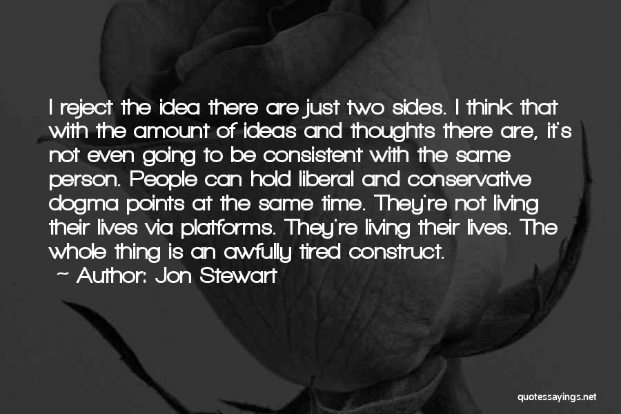 Jon Stewart Quotes: I Reject The Idea There Are Just Two Sides. I Think That With The Amount Of Ideas And Thoughts There