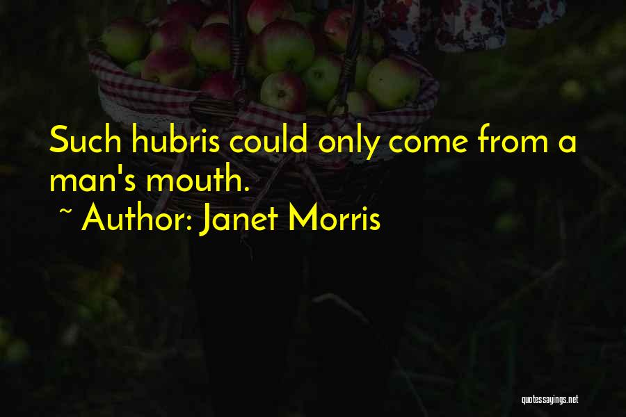 Janet Morris Quotes: Such Hubris Could Only Come From A Man's Mouth.