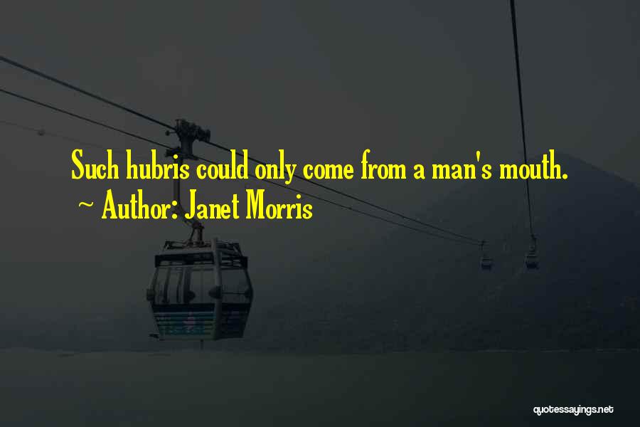 Janet Morris Quotes: Such Hubris Could Only Come From A Man's Mouth.