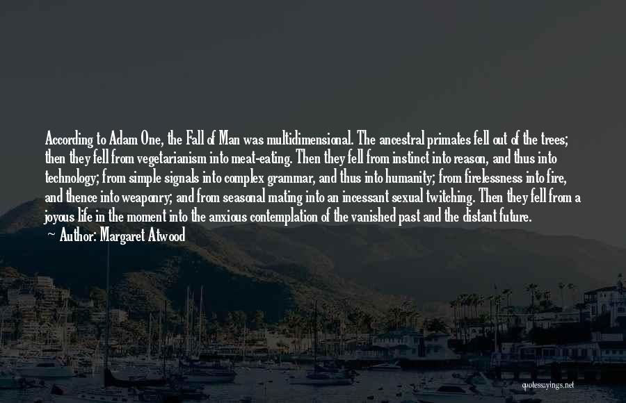 Margaret Atwood Quotes: According To Adam One, The Fall Of Man Was Multidimensional. The Ancestral Primates Fell Out Of The Trees; Then They