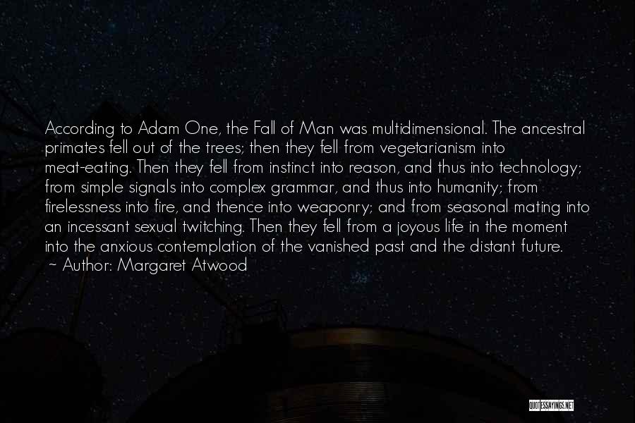 Margaret Atwood Quotes: According To Adam One, The Fall Of Man Was Multidimensional. The Ancestral Primates Fell Out Of The Trees; Then They