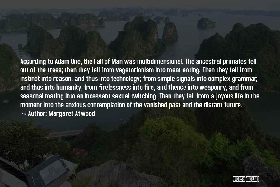 Margaret Atwood Quotes: According To Adam One, The Fall Of Man Was Multidimensional. The Ancestral Primates Fell Out Of The Trees; Then They