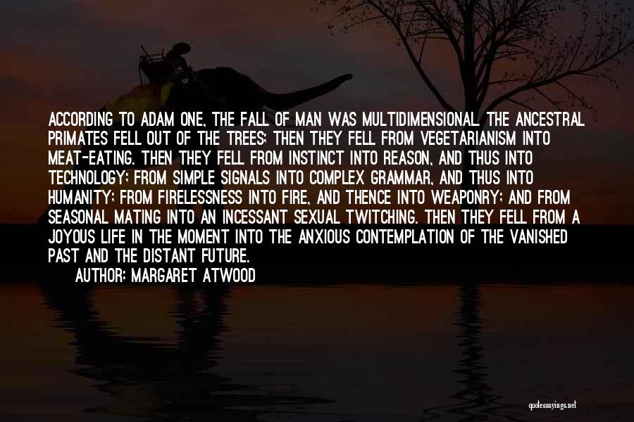 Margaret Atwood Quotes: According To Adam One, The Fall Of Man Was Multidimensional. The Ancestral Primates Fell Out Of The Trees; Then They