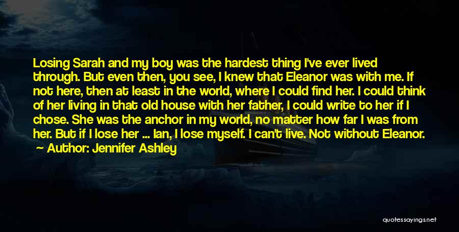 Jennifer Ashley Quotes: Losing Sarah And My Boy Was The Hardest Thing I've Ever Lived Through. But Even Then, You See, I Knew