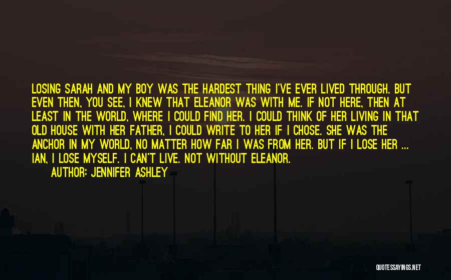 Jennifer Ashley Quotes: Losing Sarah And My Boy Was The Hardest Thing I've Ever Lived Through. But Even Then, You See, I Knew