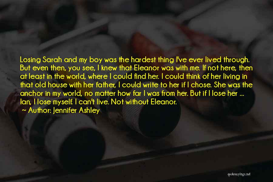 Jennifer Ashley Quotes: Losing Sarah And My Boy Was The Hardest Thing I've Ever Lived Through. But Even Then, You See, I Knew