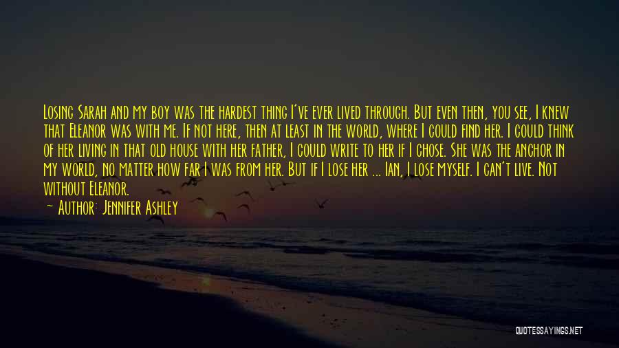 Jennifer Ashley Quotes: Losing Sarah And My Boy Was The Hardest Thing I've Ever Lived Through. But Even Then, You See, I Knew