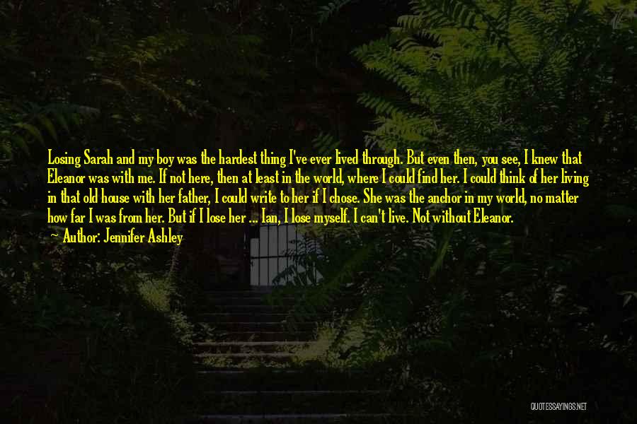 Jennifer Ashley Quotes: Losing Sarah And My Boy Was The Hardest Thing I've Ever Lived Through. But Even Then, You See, I Knew