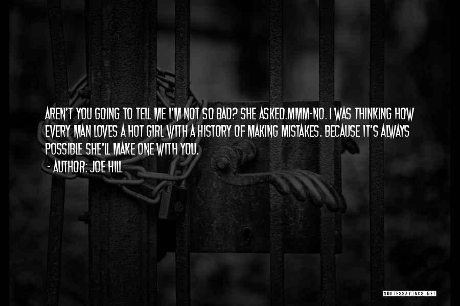 Joe Hill Quotes: Aren't You Going To Tell Me I'm Not So Bad? She Asked.mmm-no. I Was Thinking How Every Man Loves A