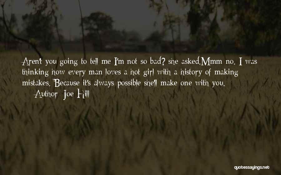 Joe Hill Quotes: Aren't You Going To Tell Me I'm Not So Bad? She Asked.mmm-no. I Was Thinking How Every Man Loves A