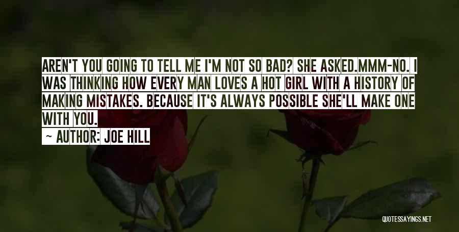 Joe Hill Quotes: Aren't You Going To Tell Me I'm Not So Bad? She Asked.mmm-no. I Was Thinking How Every Man Loves A