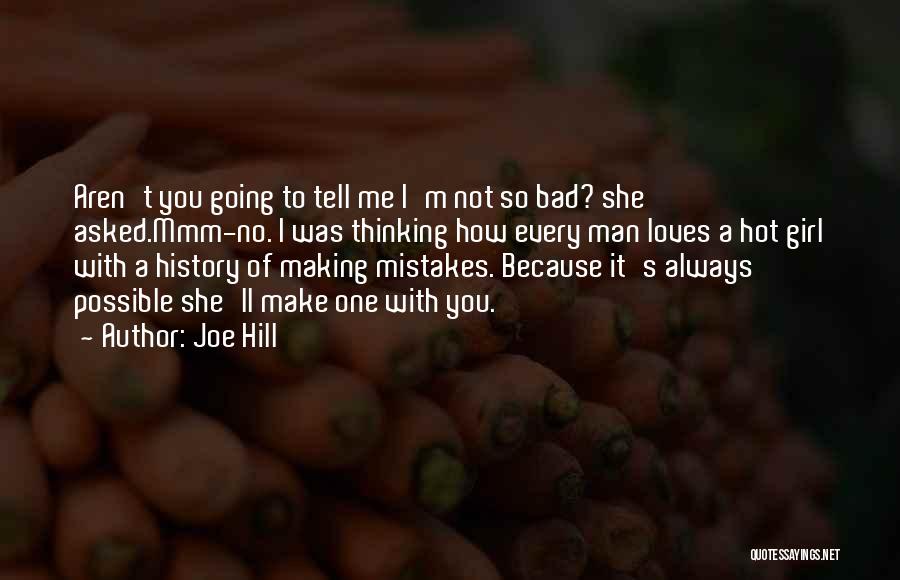 Joe Hill Quotes: Aren't You Going To Tell Me I'm Not So Bad? She Asked.mmm-no. I Was Thinking How Every Man Loves A