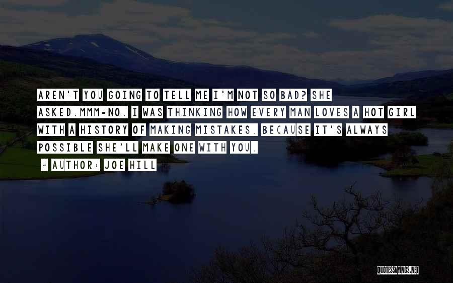 Joe Hill Quotes: Aren't You Going To Tell Me I'm Not So Bad? She Asked.mmm-no. I Was Thinking How Every Man Loves A