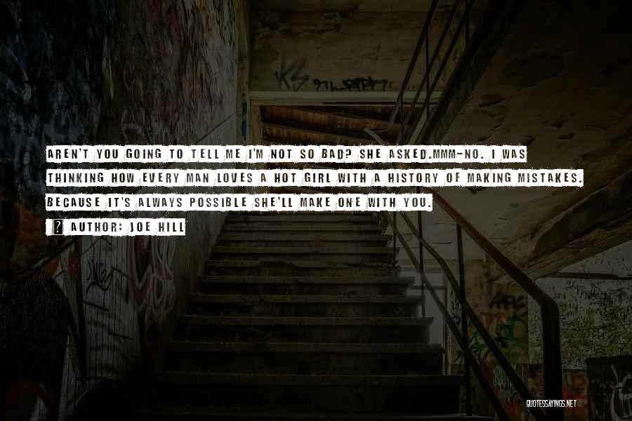 Joe Hill Quotes: Aren't You Going To Tell Me I'm Not So Bad? She Asked.mmm-no. I Was Thinking How Every Man Loves A