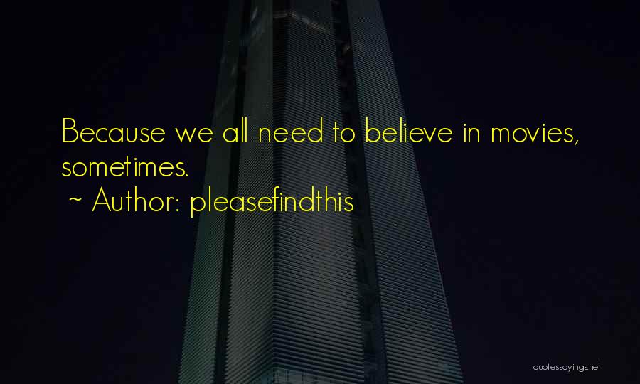 Pleasefindthis Quotes: Because We All Need To Believe In Movies, Sometimes.