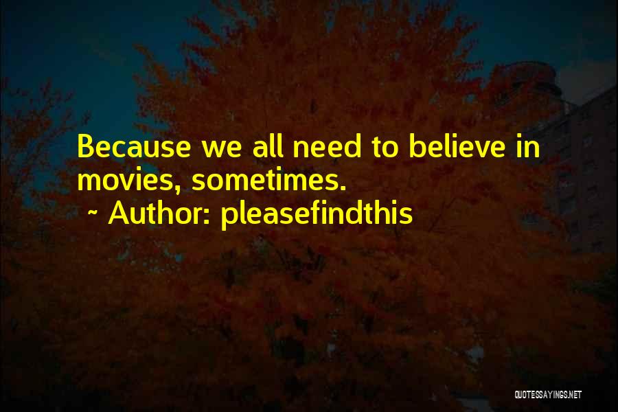 Pleasefindthis Quotes: Because We All Need To Believe In Movies, Sometimes.