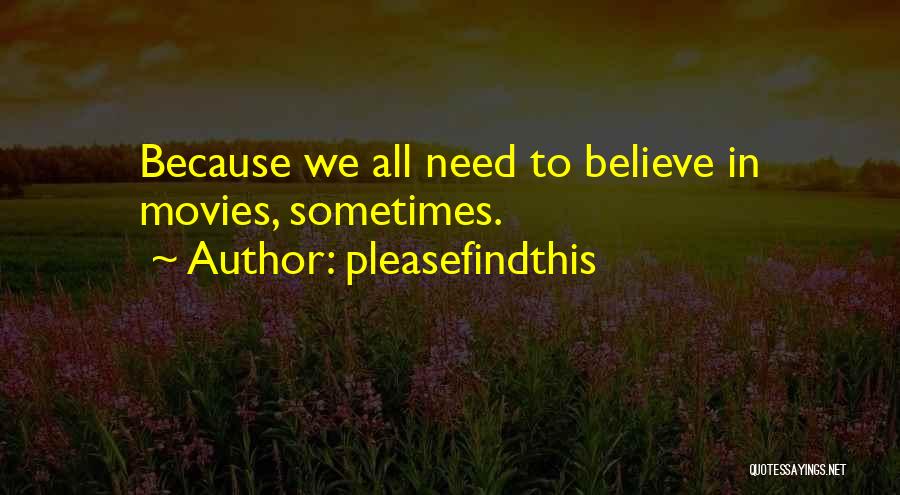 Pleasefindthis Quotes: Because We All Need To Believe In Movies, Sometimes.