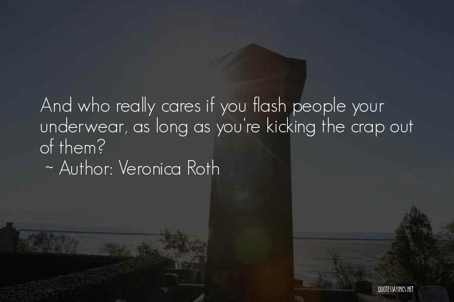 Veronica Roth Quotes: And Who Really Cares If You Flash People Your Underwear, As Long As You're Kicking The Crap Out Of Them?