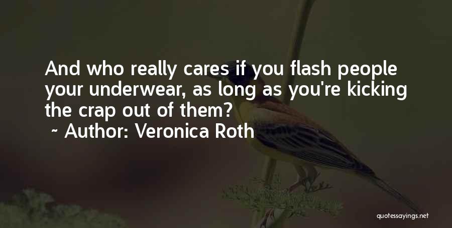 Veronica Roth Quotes: And Who Really Cares If You Flash People Your Underwear, As Long As You're Kicking The Crap Out Of Them?