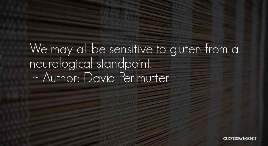 David Perlmutter Quotes: We May All Be Sensitive To Gluten From A Neurological Standpoint.