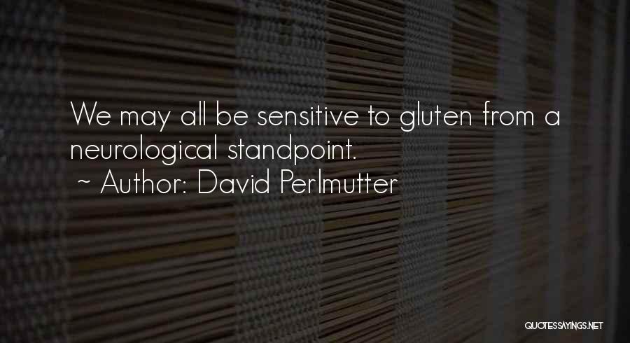 David Perlmutter Quotes: We May All Be Sensitive To Gluten From A Neurological Standpoint.