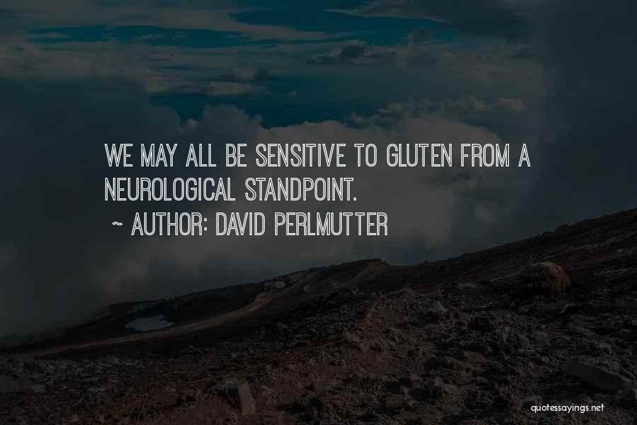 David Perlmutter Quotes: We May All Be Sensitive To Gluten From A Neurological Standpoint.