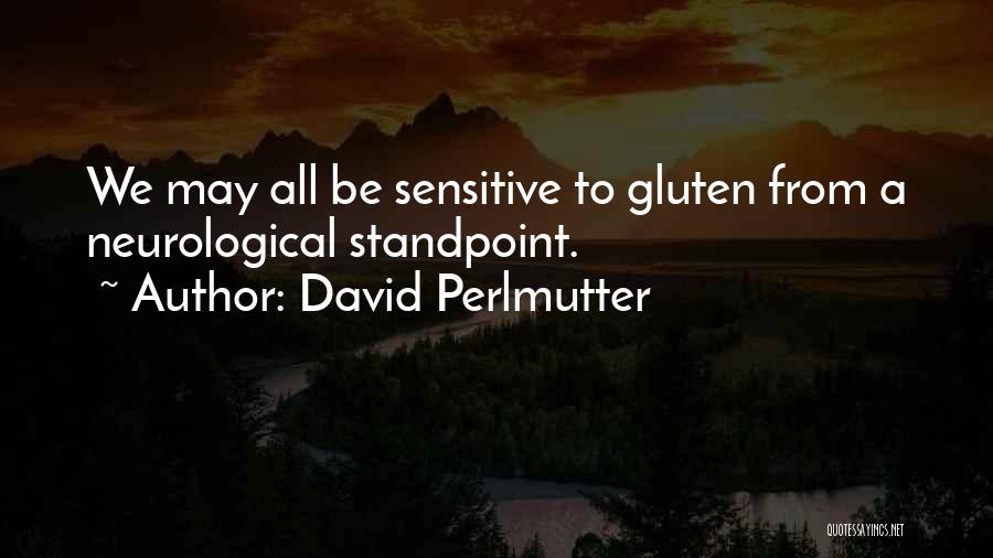 David Perlmutter Quotes: We May All Be Sensitive To Gluten From A Neurological Standpoint.