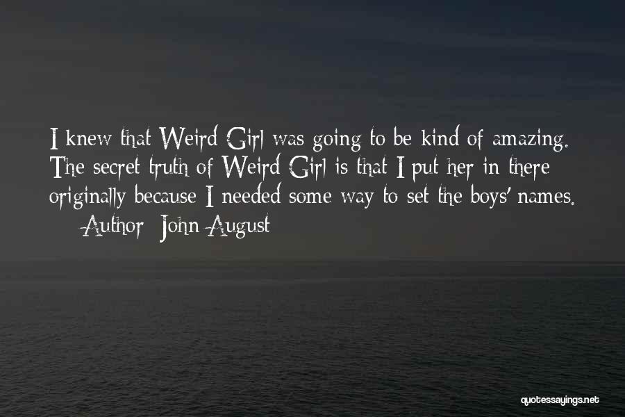 John August Quotes: I Knew That Weird Girl Was Going To Be Kind Of Amazing. The Secret Truth Of Weird Girl Is That