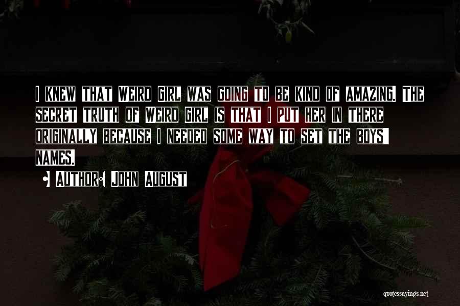 John August Quotes: I Knew That Weird Girl Was Going To Be Kind Of Amazing. The Secret Truth Of Weird Girl Is That