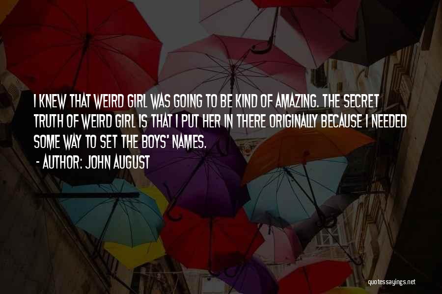 John August Quotes: I Knew That Weird Girl Was Going To Be Kind Of Amazing. The Secret Truth Of Weird Girl Is That