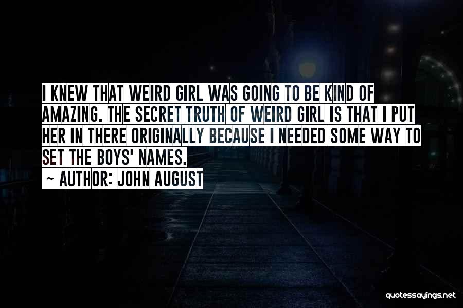 John August Quotes: I Knew That Weird Girl Was Going To Be Kind Of Amazing. The Secret Truth Of Weird Girl Is That