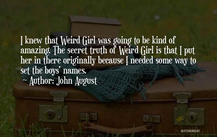 John August Quotes: I Knew That Weird Girl Was Going To Be Kind Of Amazing. The Secret Truth Of Weird Girl Is That