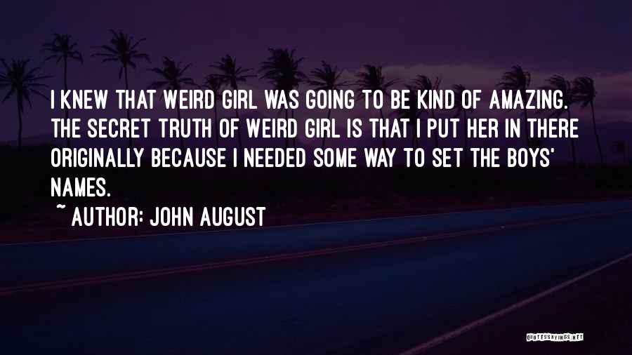 John August Quotes: I Knew That Weird Girl Was Going To Be Kind Of Amazing. The Secret Truth Of Weird Girl Is That