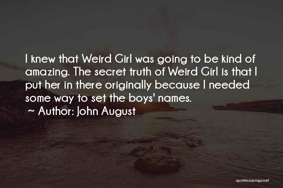 John August Quotes: I Knew That Weird Girl Was Going To Be Kind Of Amazing. The Secret Truth Of Weird Girl Is That