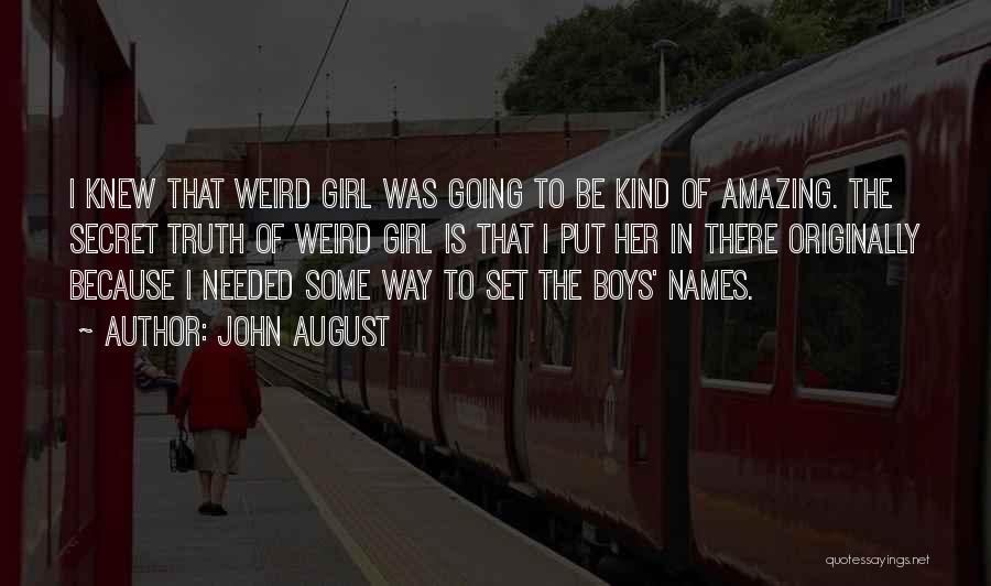 John August Quotes: I Knew That Weird Girl Was Going To Be Kind Of Amazing. The Secret Truth Of Weird Girl Is That