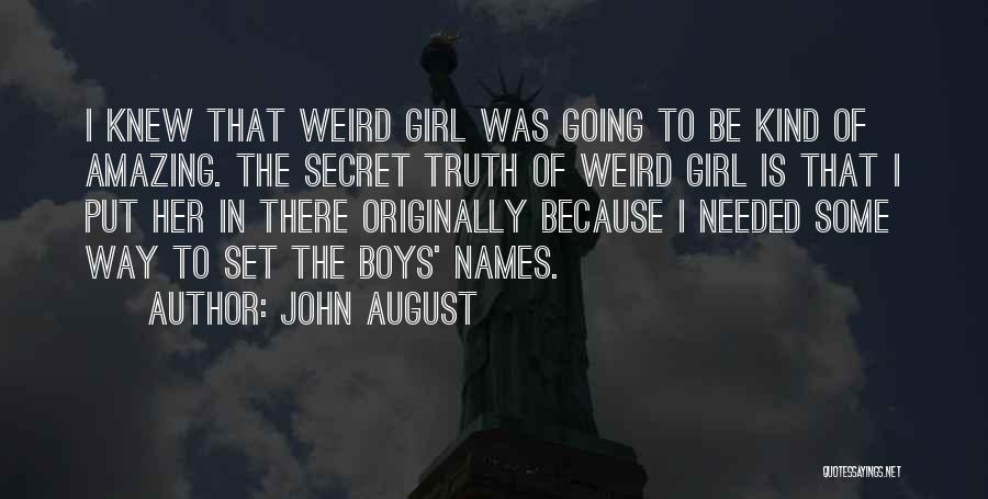 John August Quotes: I Knew That Weird Girl Was Going To Be Kind Of Amazing. The Secret Truth Of Weird Girl Is That