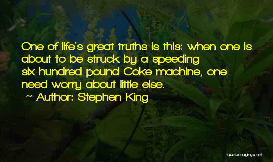 Stephen King Quotes: One Of Life's Great Truths Is This: When One Is About To Be Struck By A Speeding Six-hundred Pound Coke