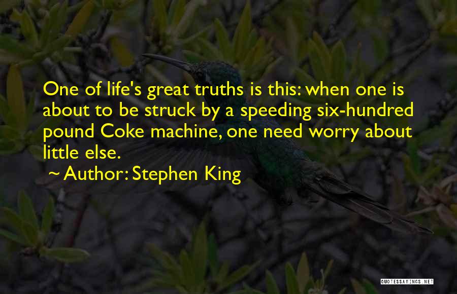 Stephen King Quotes: One Of Life's Great Truths Is This: When One Is About To Be Struck By A Speeding Six-hundred Pound Coke
