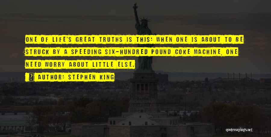 Stephen King Quotes: One Of Life's Great Truths Is This: When One Is About To Be Struck By A Speeding Six-hundred Pound Coke